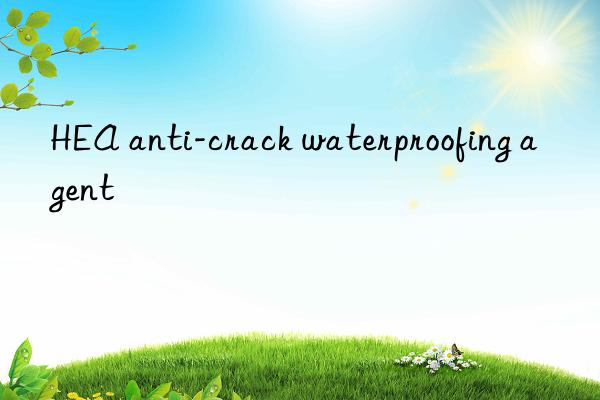 HEA anti-crack waterproofing agent