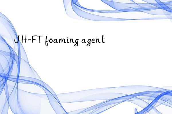 JH-FT foaming agent