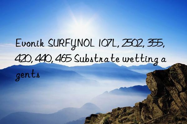 Evonik SURFYNOL 107L, 2502, 355, 420, 440, 465 Substrate wetting agents