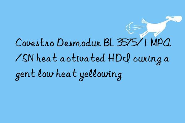 Covestro Desmodur BL 3575/1 MPA/SN heat activated HDI curing agent low heat yellowing