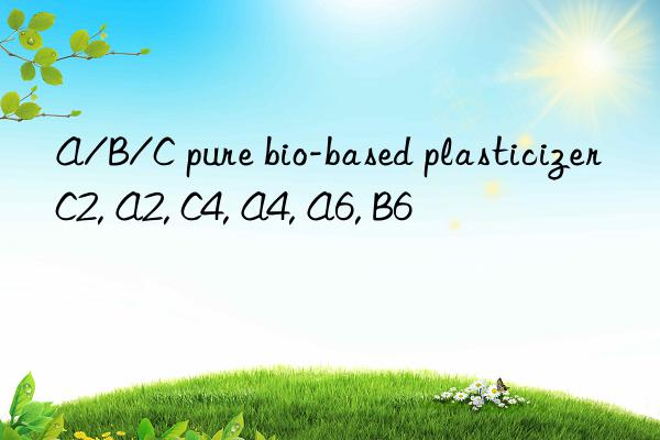 A/B/C pure bio-based plasticizer C2, A2, C4, A4, A6, B6