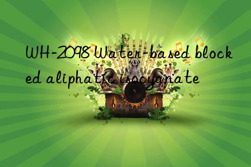 WH-2098 Water-based blocked aliphatic isocyanate