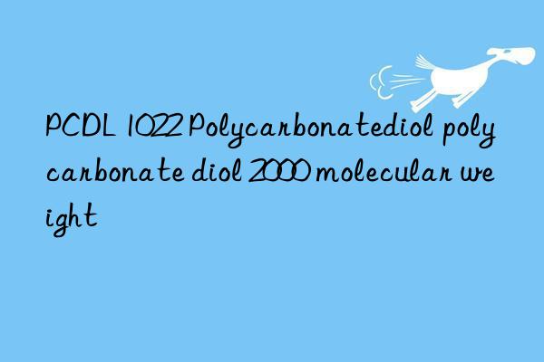 PCDL 1022 Polycarbonatediol polycarbonate diol 2000 molecular weight