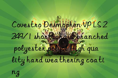 Covestro Desmophen VP LS 2249/1 short-chain branched polyester polyol High quality hard weathering coating