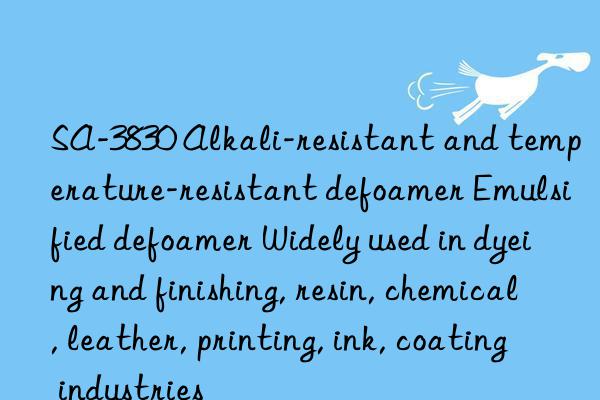 SA-3830 Alkali-resistant and temperature-resistant defoamer Emulsified defoamer Widely used in dyeing and finishing, resin, chemical, leather, printing, ink, coating industries