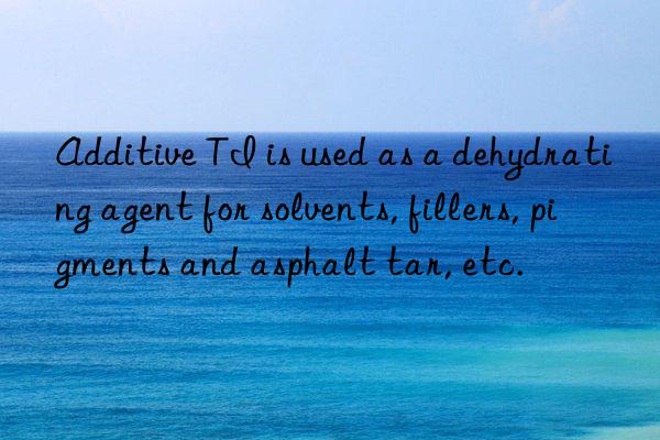 Additive TI is used as a dehydrating agent for solvents, fillers, pigments and asphalt tar, etc.