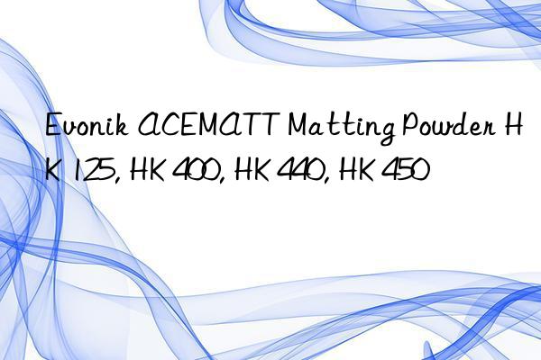 Evonik ACEMATT Matting Powder HK 125, HK 400, HK 440, HK 450