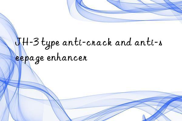 JH-3 type anti-crack and anti-seepage enhancer