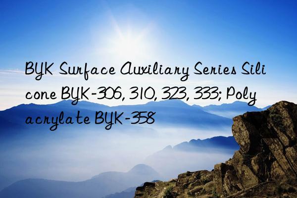 BYK Surface Auxiliary Series Silicone BYK-306, 310, 323, 333; Polyacrylate BYK-358