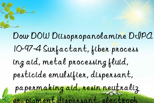 Dow DOW Diisopropanolamine DIPA 110-97-4 Surfactant, fiber processing aid, metal processing fluid, pesticide emulsifier, dispersant, papermaking aid, resin neutralizer, pigment dispersant, electrophoretic coating  and agent