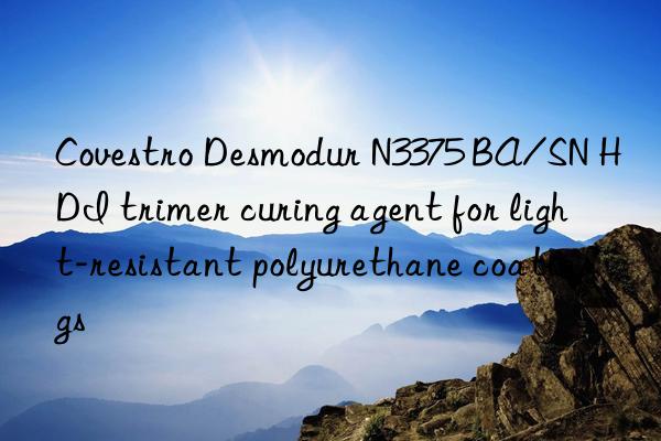 Covestro Desmodur N3375 BA/SN HDI trimer curing agent for light-resistant polyurethane coatings