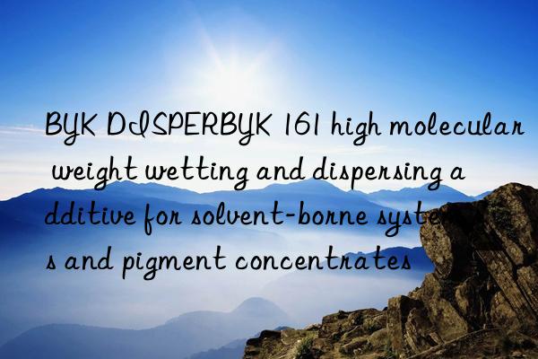 BYK DISPERBYK 161 high molecular weight wetting and dispersing additive for solvent-borne systems and pigment concentrates