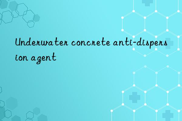 Underwater concrete anti-dispersion agent