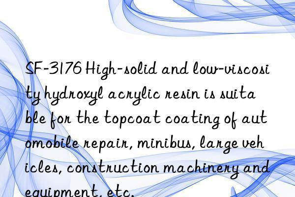 SF-3176 High-solid and low-viscosity hydroxyl acrylic resin is suitable for the topcoat coating of automobile repair, minibus, large vehicles, construction machinery and equipment, etc.