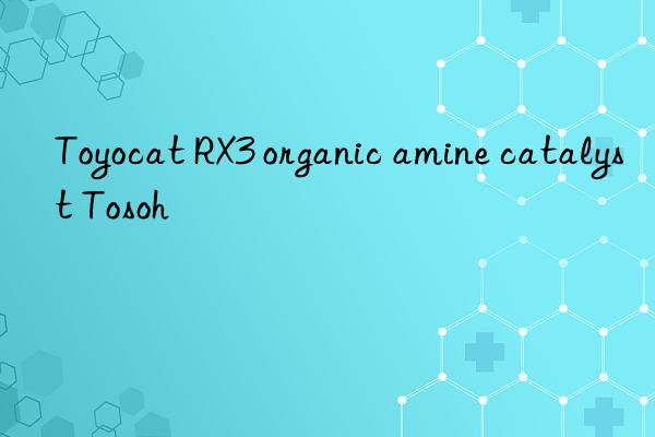 Toyocat RX3 organic amine catalyst Tosoh 