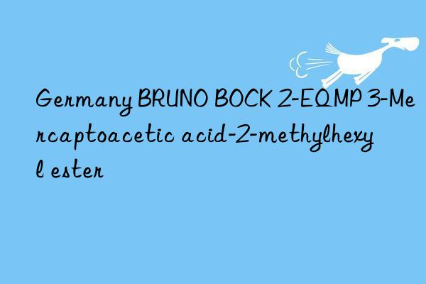 Germany BRUNO BOCK 2-EQMP 3-Mercaptoacetic acid-2-methylhexyl ester