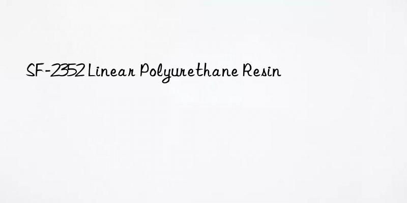 SF-2352 Linear Polyurethane Resin