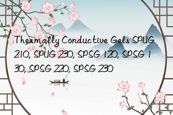 Thermally Conductive Gels SPUG 210, SPUG 230, SPSG 120, SPSG 130, SPSG 220, SPSG 230