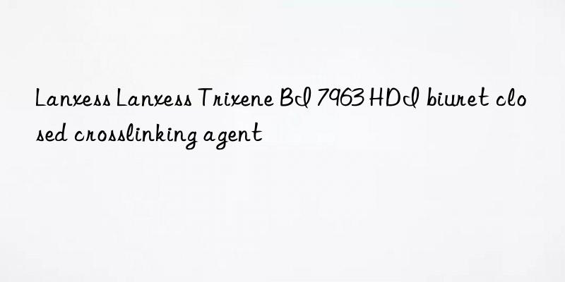 Lanxess Lanxess Trixene BI 7963 HDI biuret closed crosslinking agent