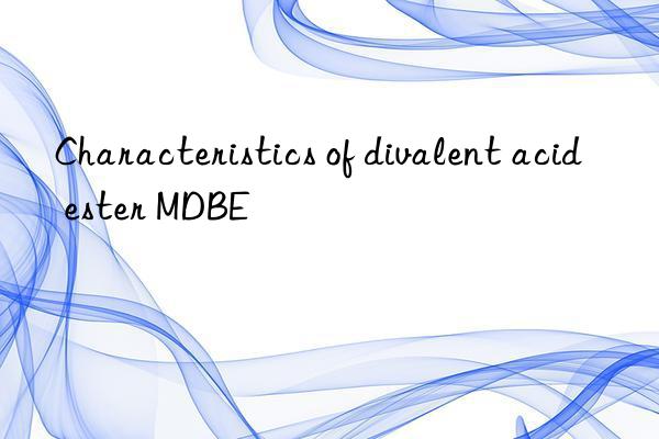 Characteristics of divalent acid ester MDBE