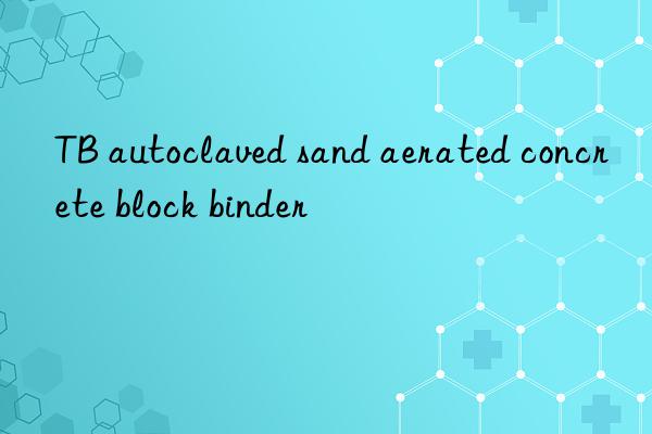 TB autoclaved sand aerated concrete block binder