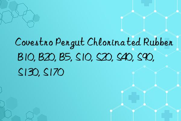 Covestro Pergut Chlorinated Rubber B10, B20, B5, S10, S20, S40, S90, S130, S170