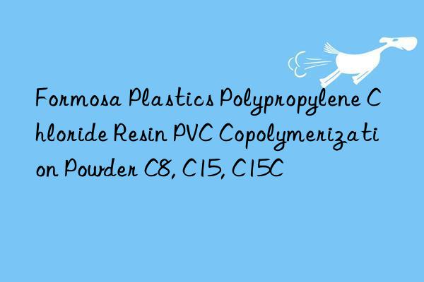 Formosa Plastics Polypropylene Chloride Resin PVC Copolymerization Powder C8, C15, C15C