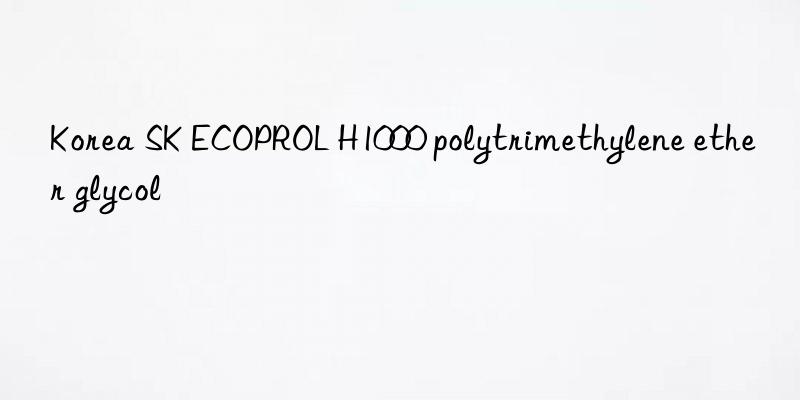 Korea SK ECOPROL H1000 polytrimethylene ether glycol