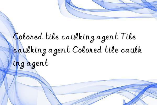 Colored tile caulking agent Tile caulking agent Colored tile caulking agent