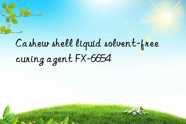 Cashew shell liquid solvent-free curing agent FX-6654