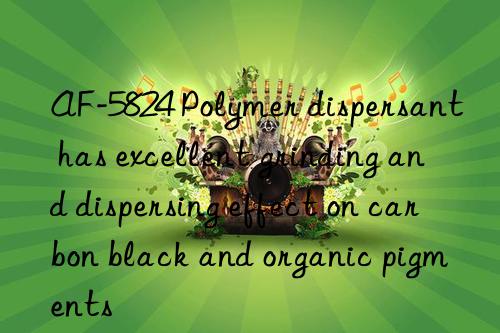 AF-5824 Polymer dispersant has excellent grinding and dispersing effect on carbon black and organic pigments