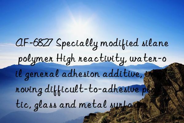 AF-6827 Specially modified silane polymer High reactivity, water-oil general adhesion additive, improving difficult-to-adhesive plastic, glass and metal surfaces