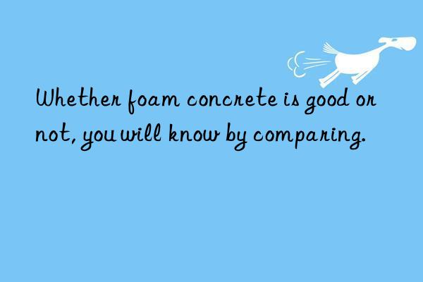 Whether foam concrete is good or not, you will know by comparing.