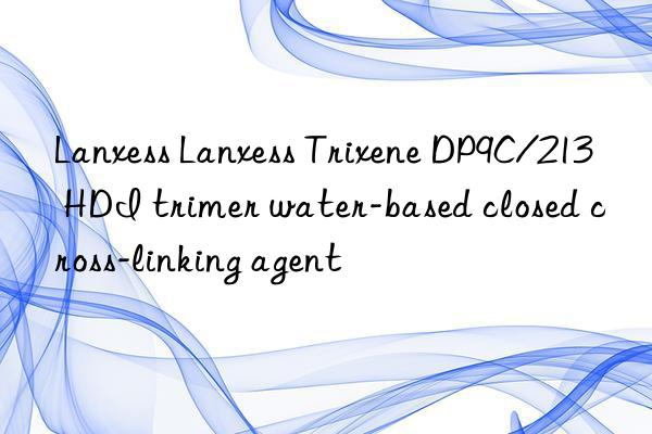 Lanxess Lanxess Trixene DP9C/213 HDI trimer water-based closed cross-linking agent