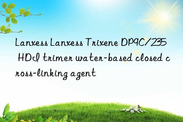 Lanxess Lanxess Trixene DP9C/235 HDI trimer water-based closed cross-linking agent