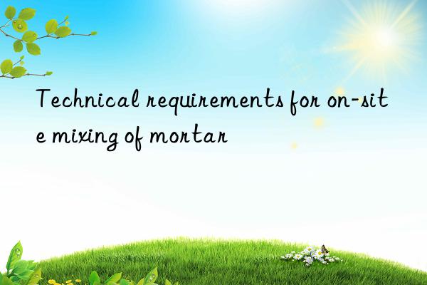 Technical requirements for on-site mixing of mortar