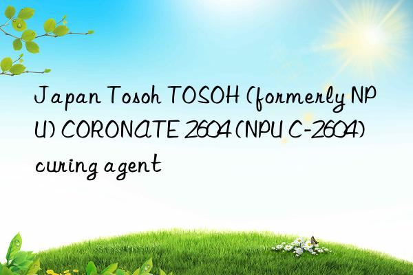 Japan Tosoh TOSOH (formerly NPU) CORONATE 2604 (NPU C-2604) curing agent