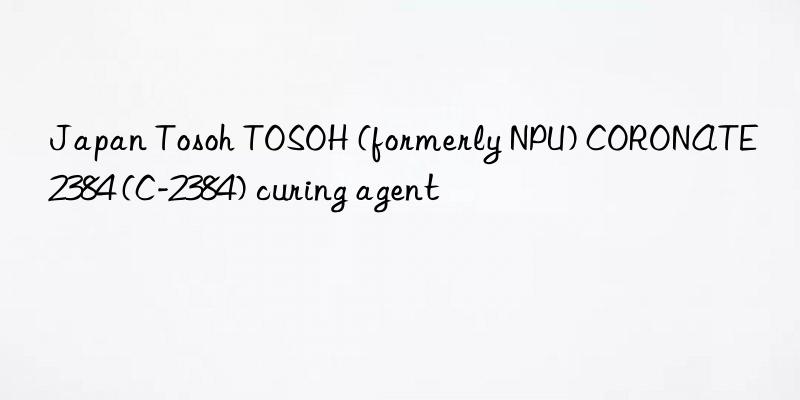 Japan Tosoh TOSOH (formerly NPU) CORONATE 2384 (C-2384) curing agent