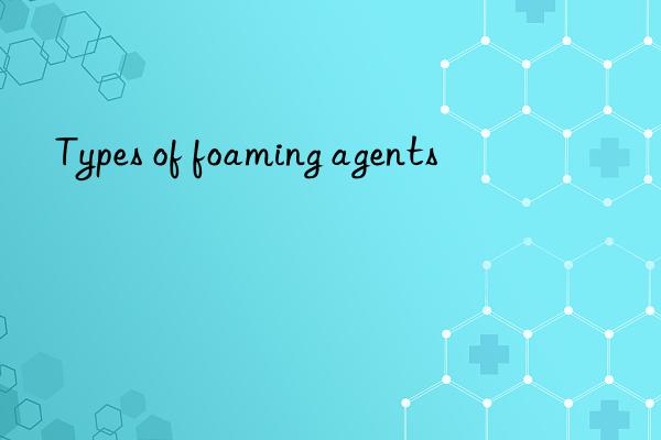 Types of foaming agents