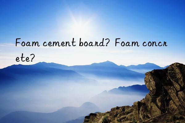 Foam cement board?  Foam concrete?