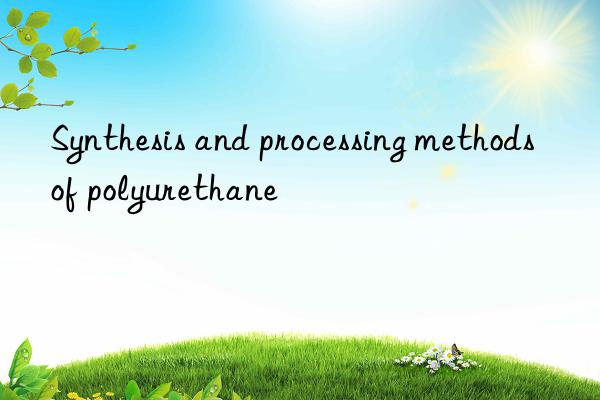 Synthesis and processing methods of polyurethane