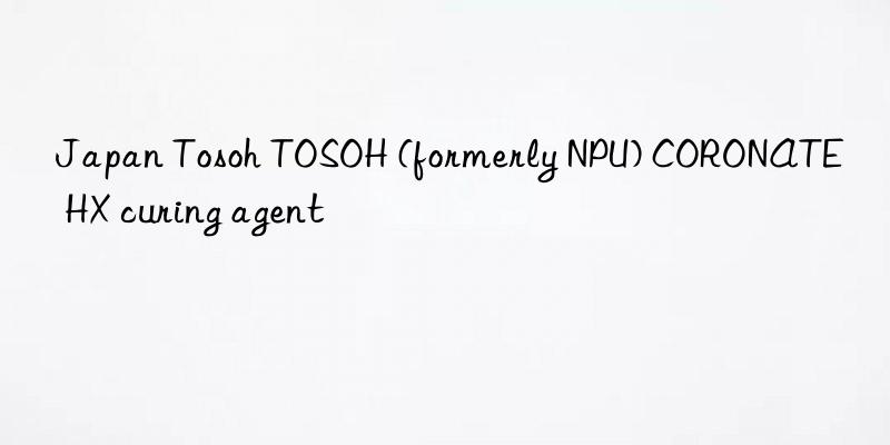 Japan Tosoh TOSOH (formerly NPU) CORONATE HX curing agent