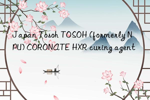 Japan Tosoh TOSOH (formerly NPU) CORONATE HXR curing agent