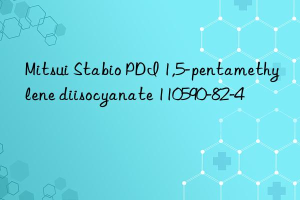 Mitsui Stabio PDI 1,5-pentamethylene diisocyanate 110590-82-4