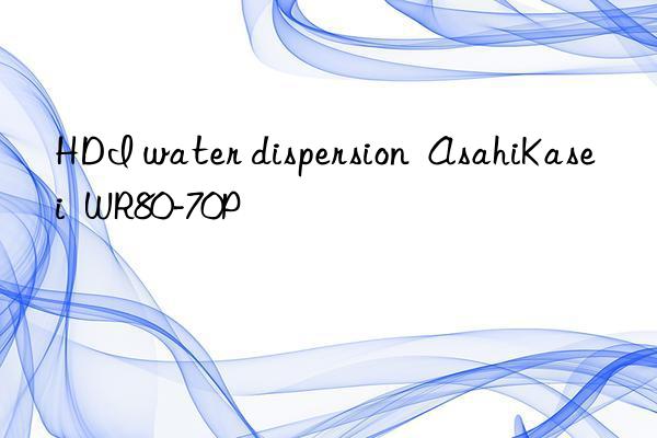 HDI water dispersion  AsahiKasei  WR80-70P