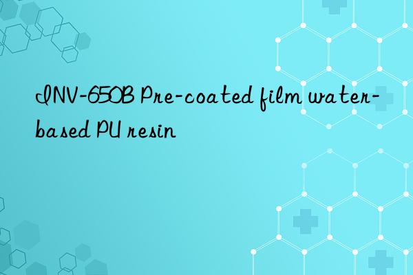 INV-650B Pre-coated film water-based PU resin