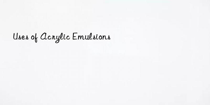 Uses of Acrylic Emulsions