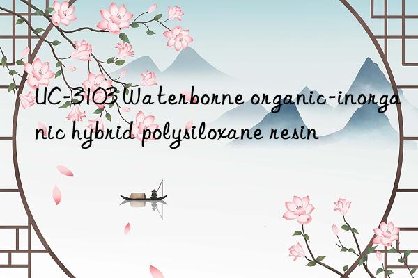 UC-3103 Waterborne organic-inorganic hybrid polysiloxane resin