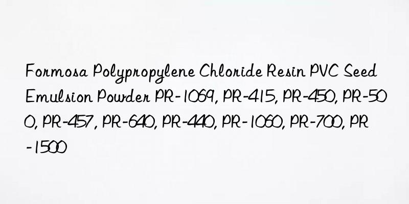 Formosa Polypropylene Chloride Resin PVC Seed Emulsion Powder PR-1069, PR-415, PR-450, PR-500, PR-457, PR-640, PR-440, PR-1060, PR-700, PR-1500