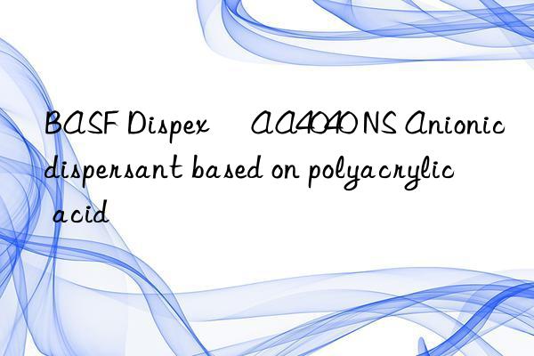 BASF Dispex® AA4040 NS Anionic dispersant based on polyacrylic acid